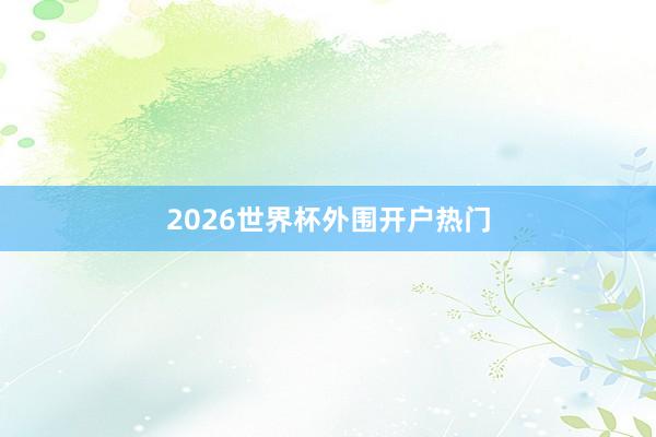 2026世界杯外围开户热门