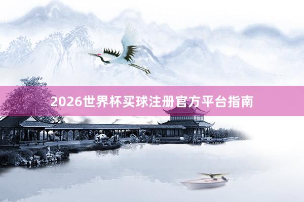 2026世界杯买球注册官方平台指南